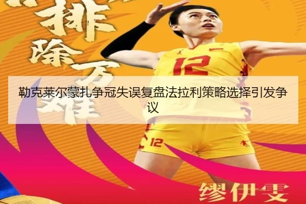 勒克莱尔蒙扎争冠失误复盘法拉利策略选择引发争议